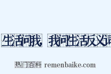 生活问我，我问生活反义词是什么意思的图片